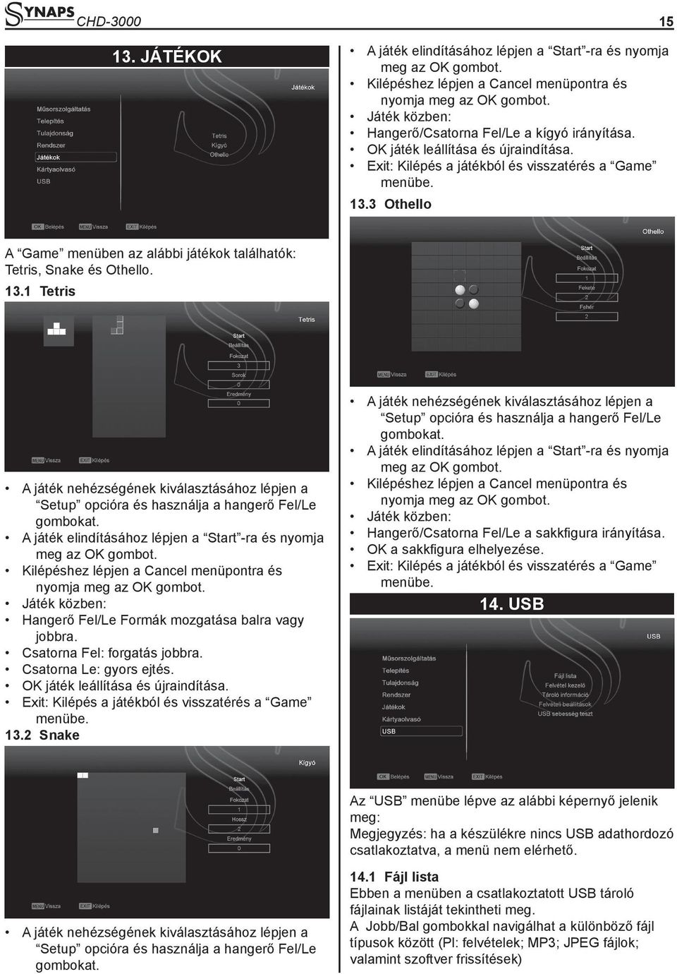 3 Othello 15 A Game menüben az alábbi játékok találhatók: Tetris, Snake és Othello. 13.1 Tetris A játék nehézségének kiválasztásához lépjen a Setup opcióra és használja a hangerő Fel/Le gombokat.