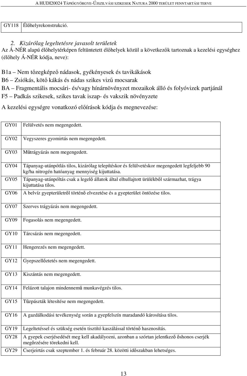 nádasok, gyékényesek és tavikákások B6 Zsiókás, kötő kákás és nádas szikes vizű mocsarak BA Fragmentális mocsári- és/vagy hínárnövényzet mozaikok álló és folyóvizek partjánál F5 Padkás szikesek,