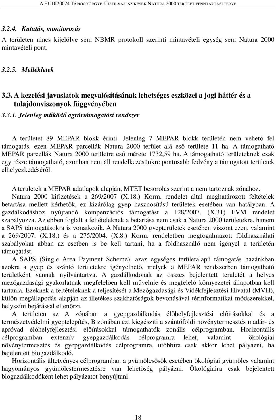 Jelenleg 7 MEPAR blokk területén nem vehető fel támogatás, ezen MEPAR parcellák Natura 2000 terület alá eső területe 11 ha. A támogatható MEPAR parcellák Natura 2000 területre eső mérete 1732,59 ha.