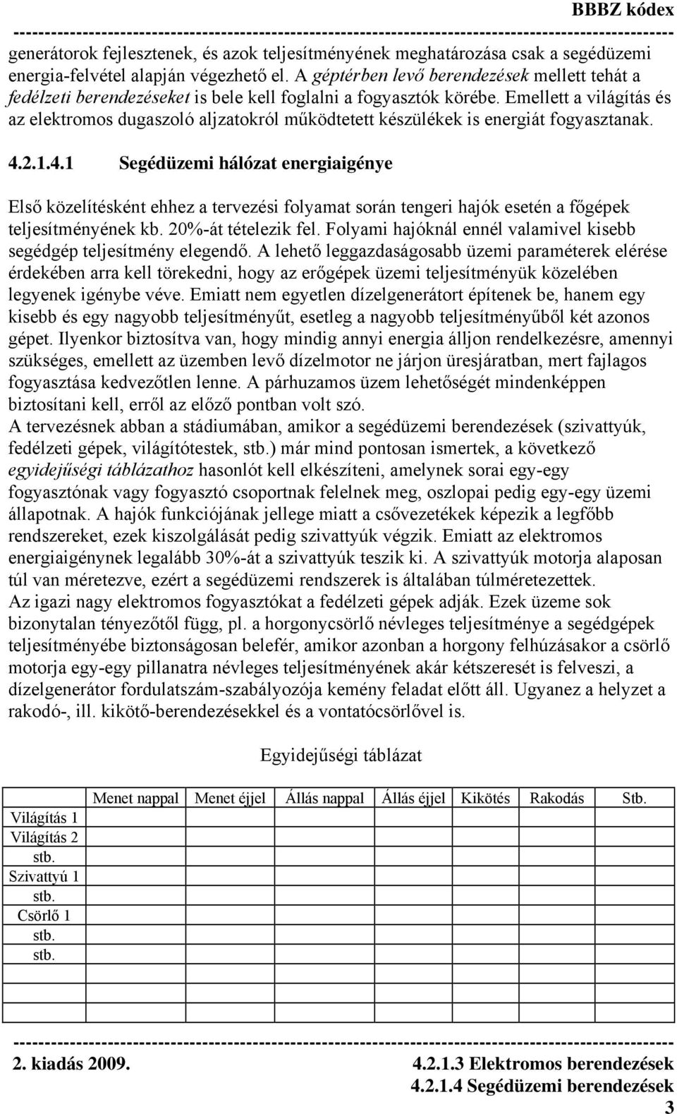 Emellett a világítás és az elektromos dugaszoló aljzatokról működtetett készülékek is energiát fogyasztanak. 4.