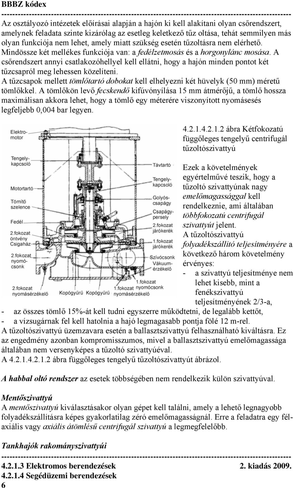 A csőrendszert annyi csatlakozóhellyel kell ellátni, hogy a hajón minden pontot két tűzcsapról meg lehessen közelíteni.