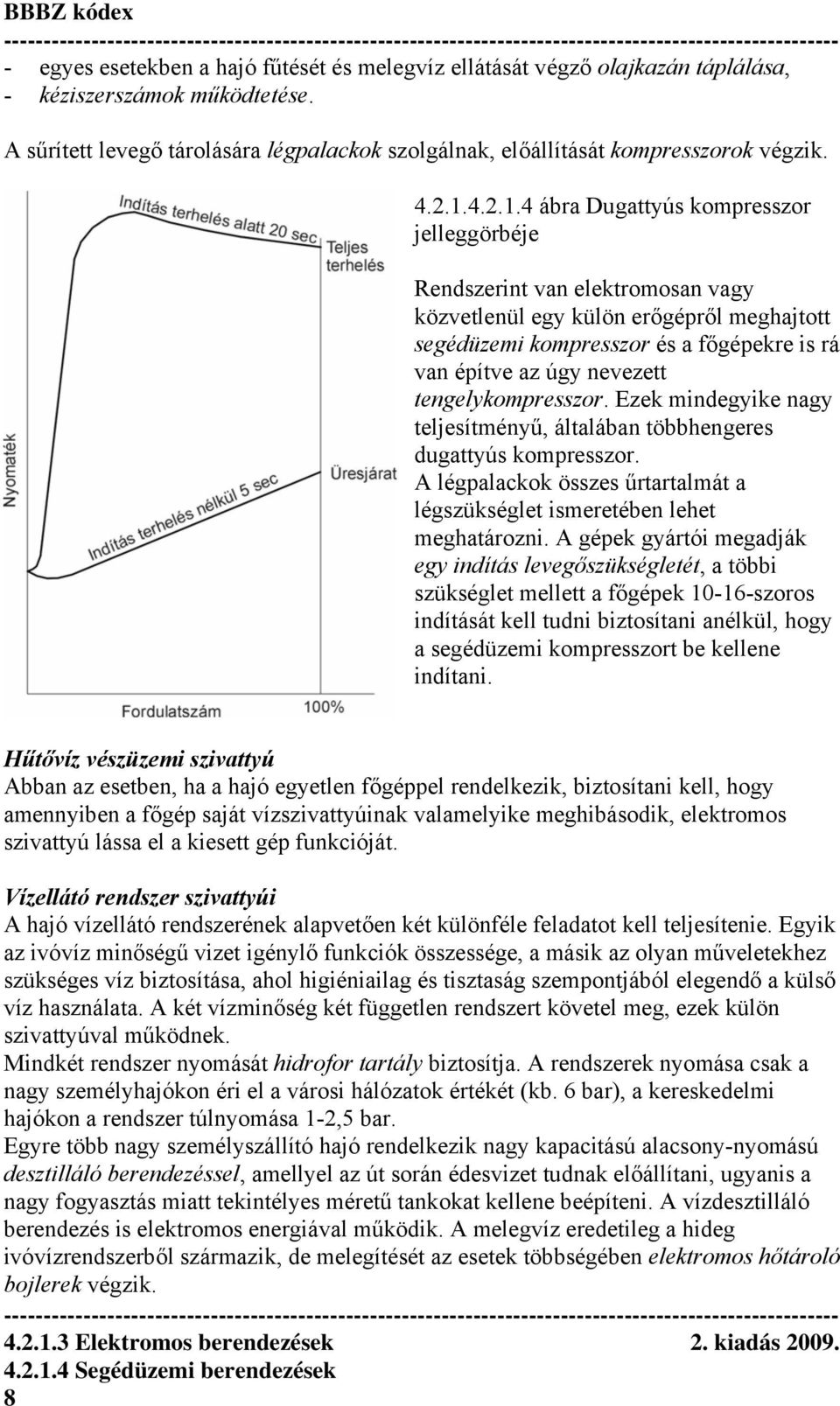 4 ábra Dugattyús kompresszor jelleggörbéje Rendszerint van elektromosan vagy közvetlenül egy külön erőgépről meghajtott segédüzemi kompresszor és a főgépekre is rá van építve az úgy nevezett