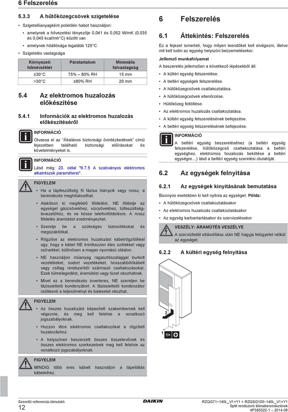 hőmérséklt Pártrtlom Minimális flvstgság 30 C 75% 80% RH 15 mm >30 C 80% RH 20 mm 5.4 