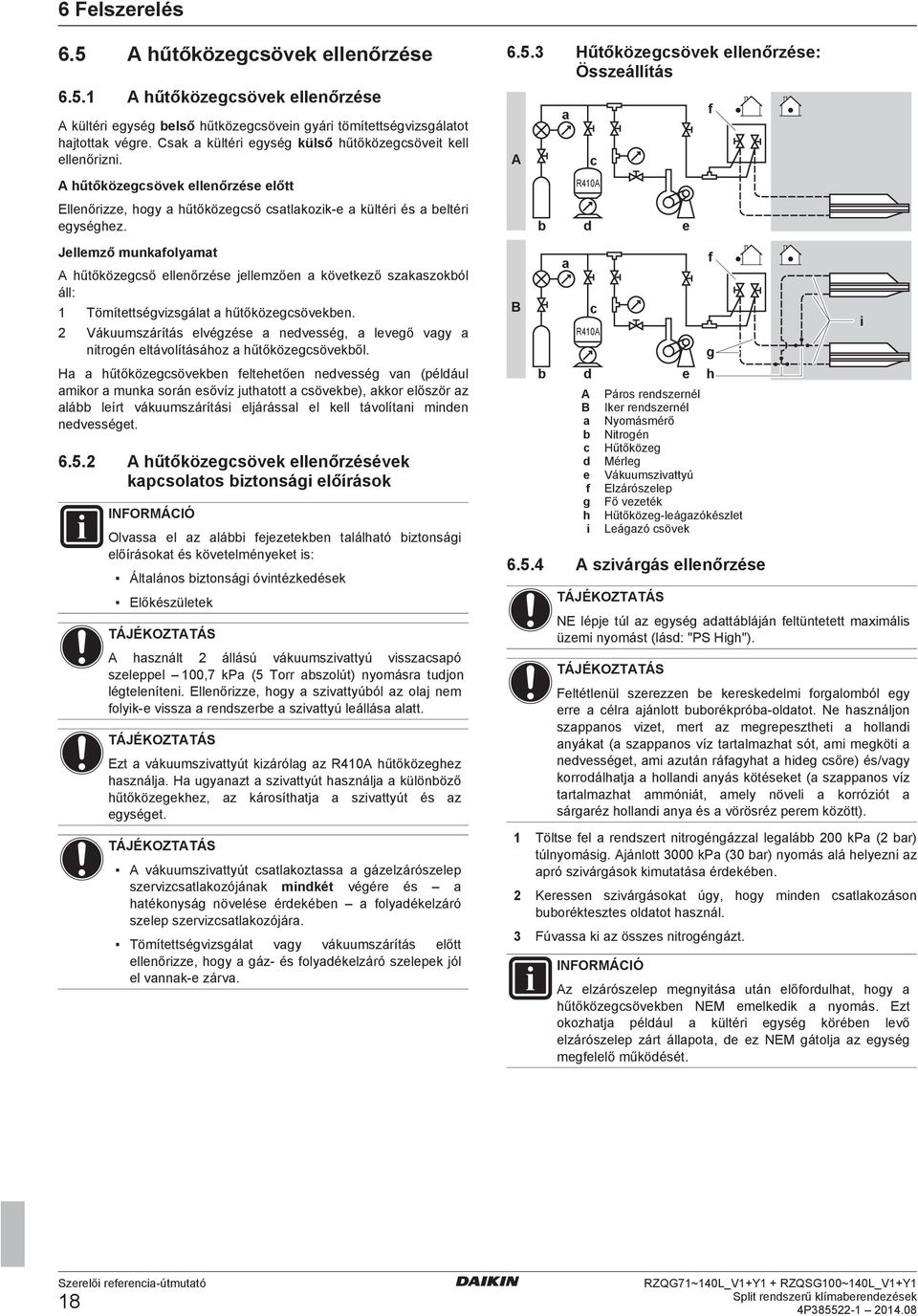 4 Páros rnszrnél Ikr rnszrnél Nyomásmérő Nitrogén Hűtőközg Mérlg Vákuumszivttyú Elzárószlp Fő vzték Hűtőközg lágzókészlt Lágzó sövk A szivárgás llnőrzés Fltétlnül szrzzn krsklmi forglomól gy rr élr