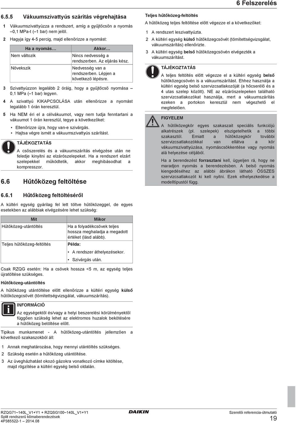 3 Szivttyúzzon lglá 2 óráig, hogy gyűjtőső nyomás 0,1 MP ( 1 r) lgyn. 4 A szivttyú KIKAPCSOLÁSA után llnőrizz nyomást lglá 1 órán krsztül.