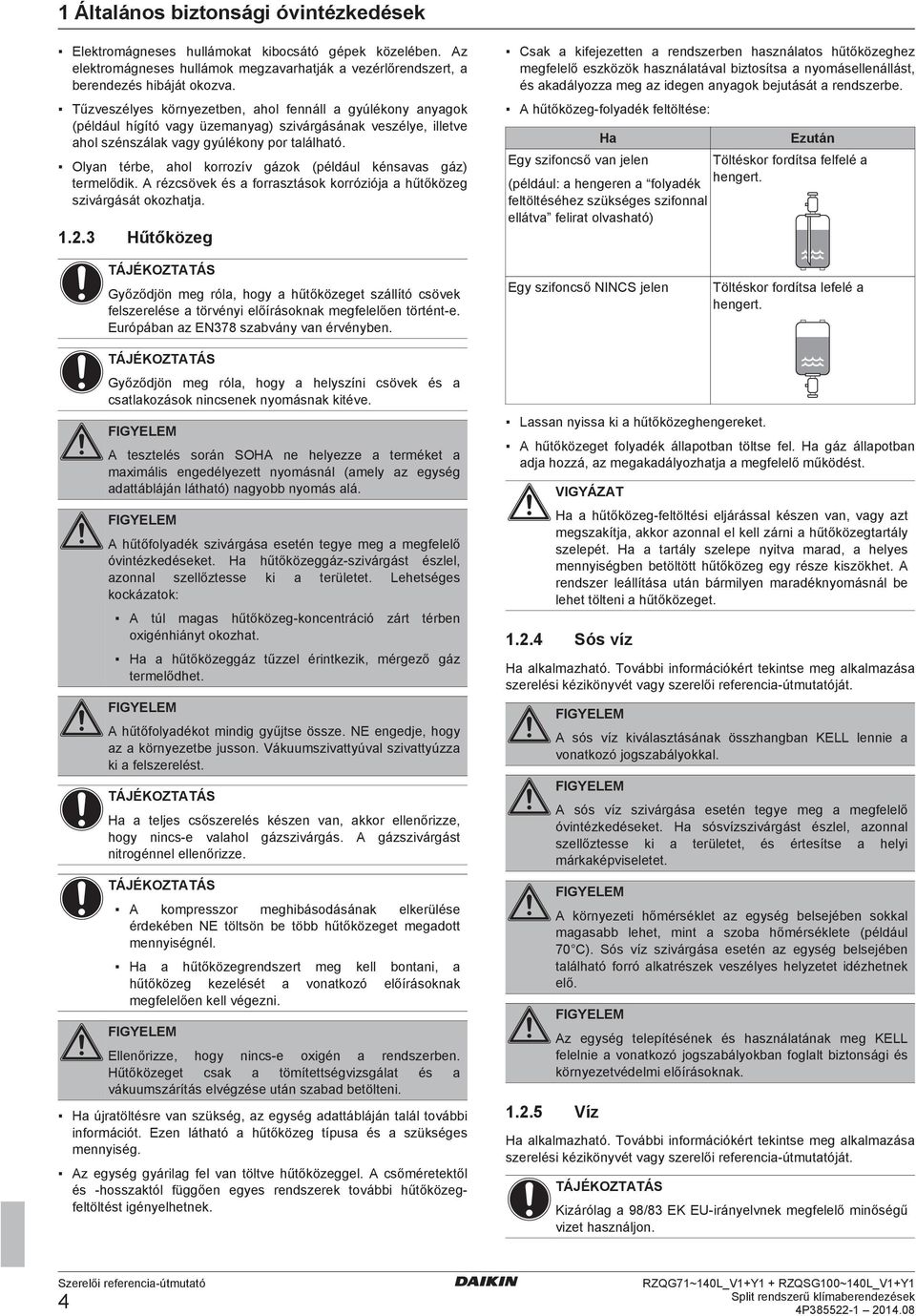 A rézsövk és forrsztások korróziój hűtőközg szivárgását okozhtj. 1.2.