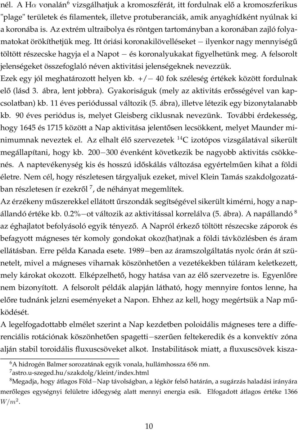 Itt óriási koronakilövelléseket ilyenkor nagy mennyiségű töltött részecske hagyja el a Napot és koronalyukakat figyelhetünk meg.