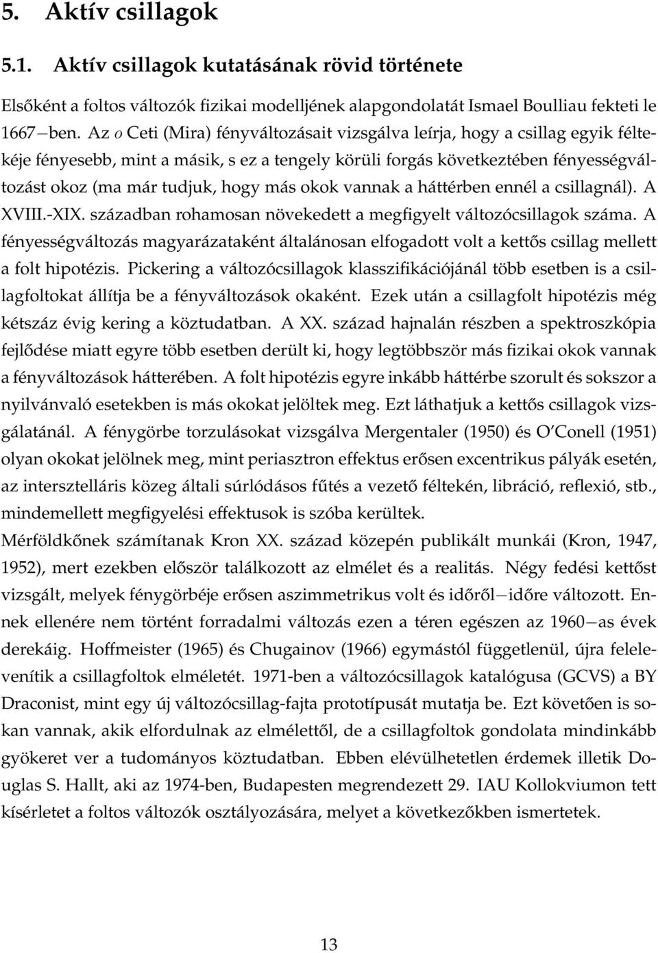 okok vannak a háttérben ennél a csillagnál). A XVIII.-XIX. században rohamosan növekedett a megfigyelt változócsillagok száma.