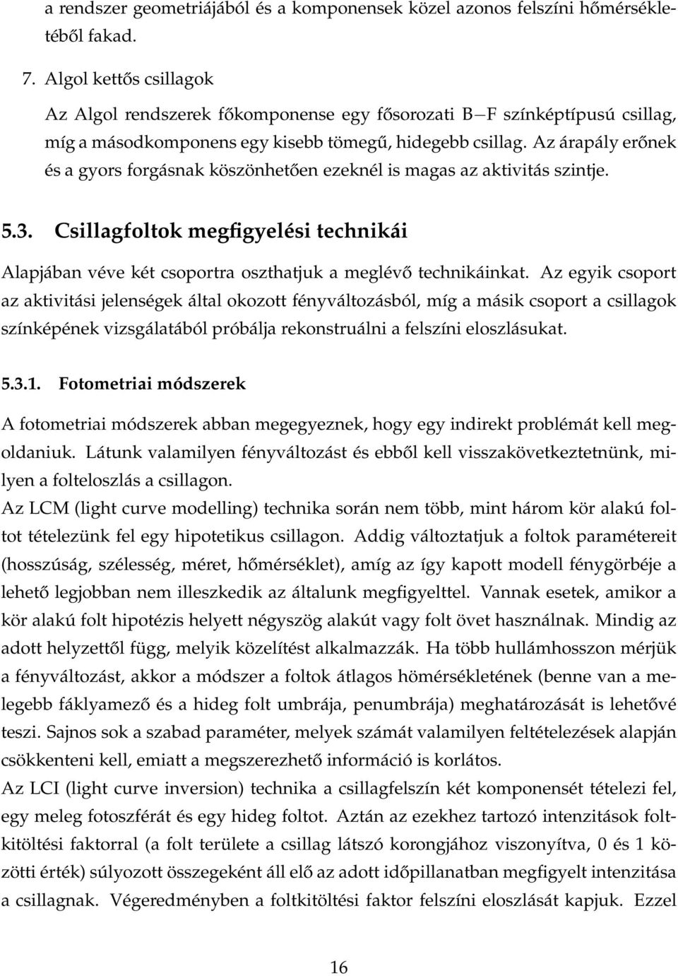 Az árapály erőnek és a gyors forgásnak köszönhetően ezeknél is magas az aktivitás szintje. 5.3. Csillagfoltok megfigyelési technikái Alapjában véve két csoportra oszthatjuk a meglévő technikáinkat.