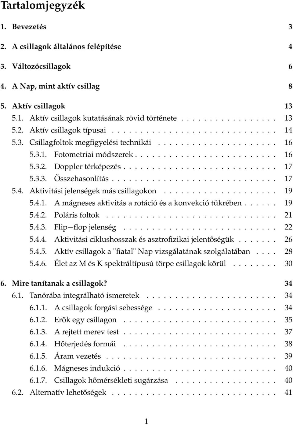 3.3. Összehasonlítás............................. 17 5.4. Aktivitási jelenségek más csillagokon.................... 19 5.4.1. A mágneses aktivitás a rotáció és a konvekció tükrében...... 19 5.4.2.