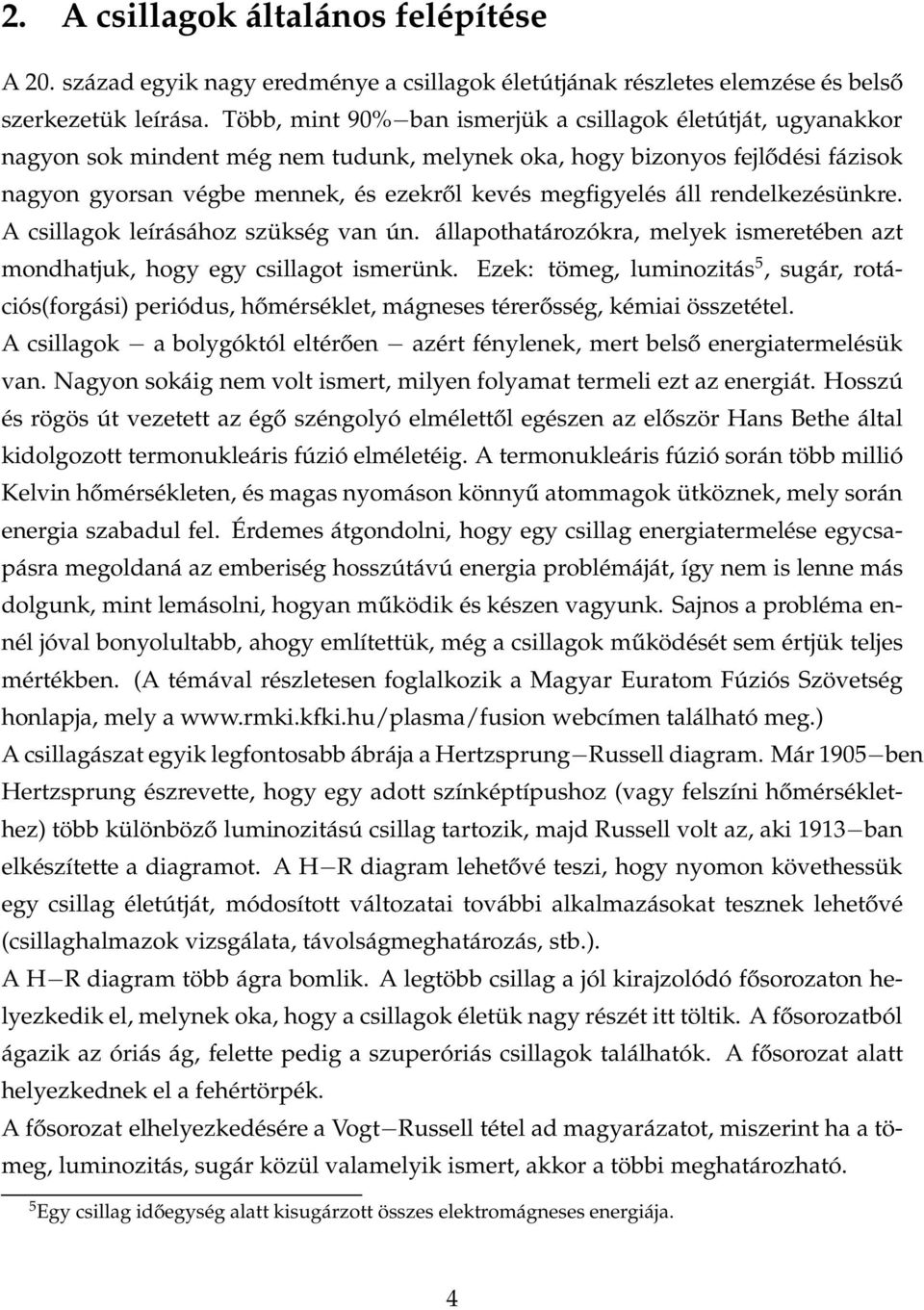 áll rendelkezésünkre. A csillagok leírásához szükség van ún. állapothatározókra, melyek ismeretében azt mondhatjuk, hogy egy csillagot ismerünk.