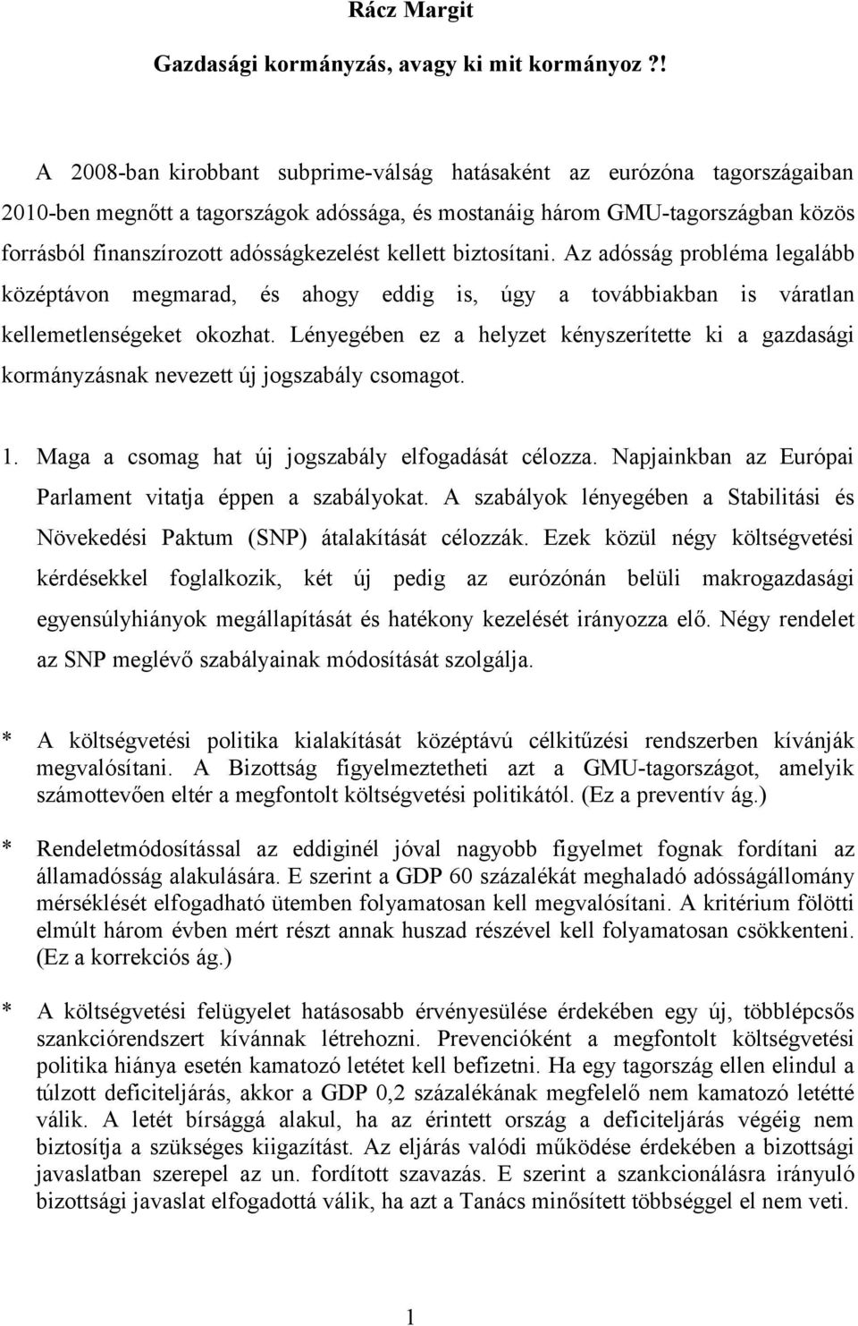 adósságkezelést kellett biztosítani. Az adósság probléma legalább középtávon megmarad, és ahogy eddig is, úgy a továbbiakban is váratlan kellemetlenségeket okozhat.