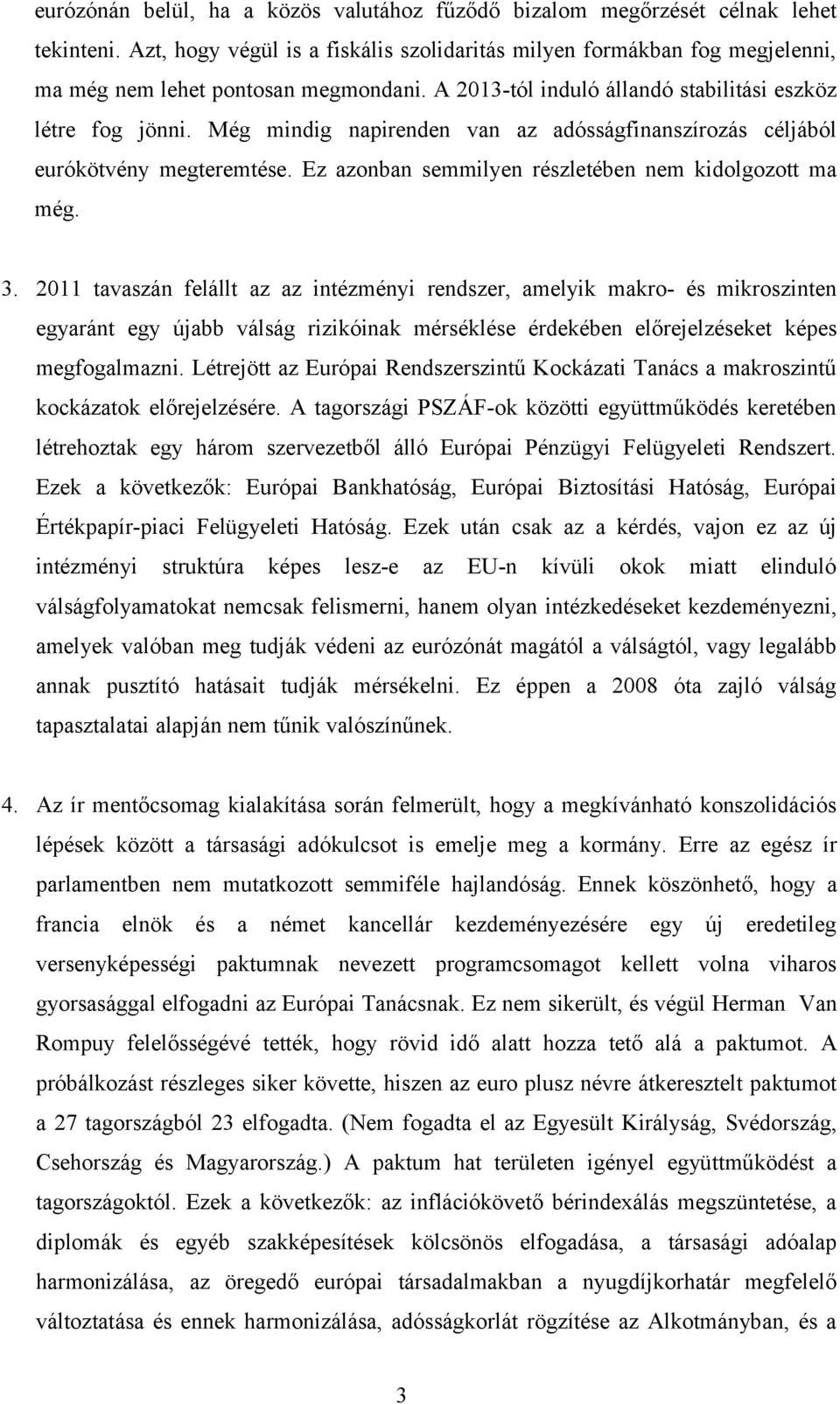 Még mindig napirenden van az adósságfinanszírozás céljából eurókötvény megteremtése. Ez azonban semmilyen részletében nem kidolgozott ma még. 3.