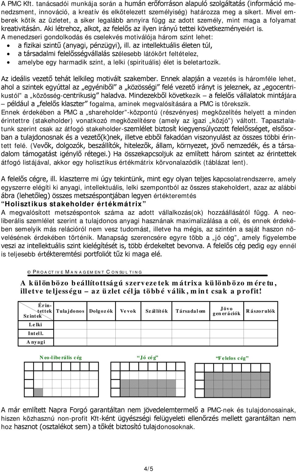 A menedzseri gondolkodás és cselekvés motiválója három szint lehet: a fizikai szintű (anyagi, pénzügyi), ill.