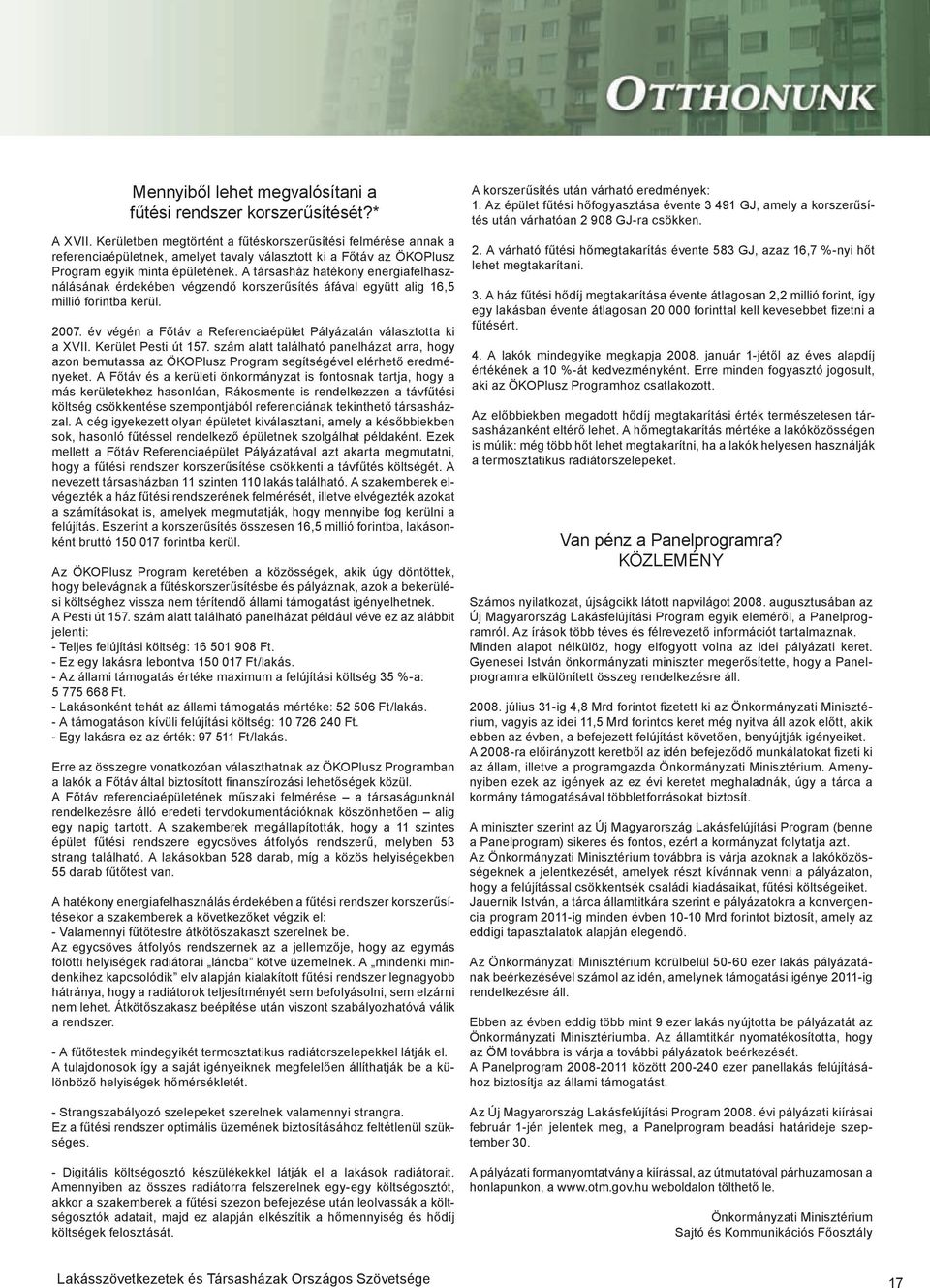 A társasház hatékony energiafelhasználásának érdekében végzendő korszerűsítés áfával együtt alig 16,5 millió forintba kerül. 2007. év végén a Főtáv a Referenciaépület Pályázatán választotta ki a XVII.