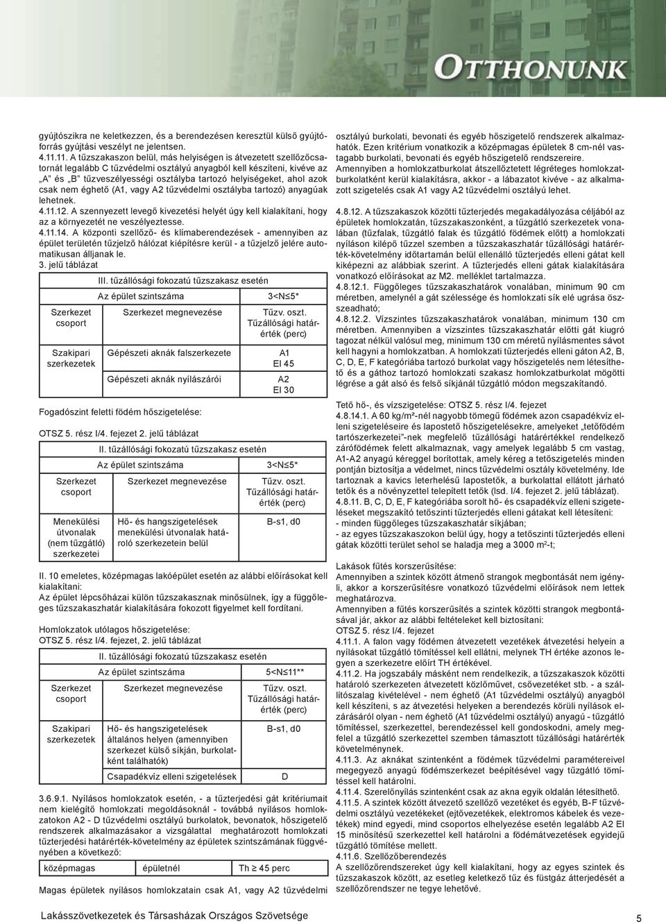 azok csak nem éghető (A1, vagy A2 tűzvédelmi osztályba tartozó) anyagúak lehetnek. 4.11.12. A szennyezett levegő kivezetési helyét úgy kell kialakítani, hogy az a környezetét ne veszélyeztesse. 4.11.14.