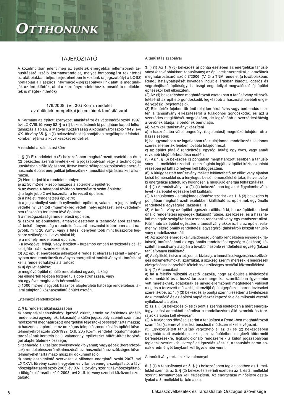 rendelet az épületek energetikai jellemzőinek tanúsításáról A Kormány az épített környezet alakításáról és védelméről szóló 1997. évi LXXVIII. törvény 62.