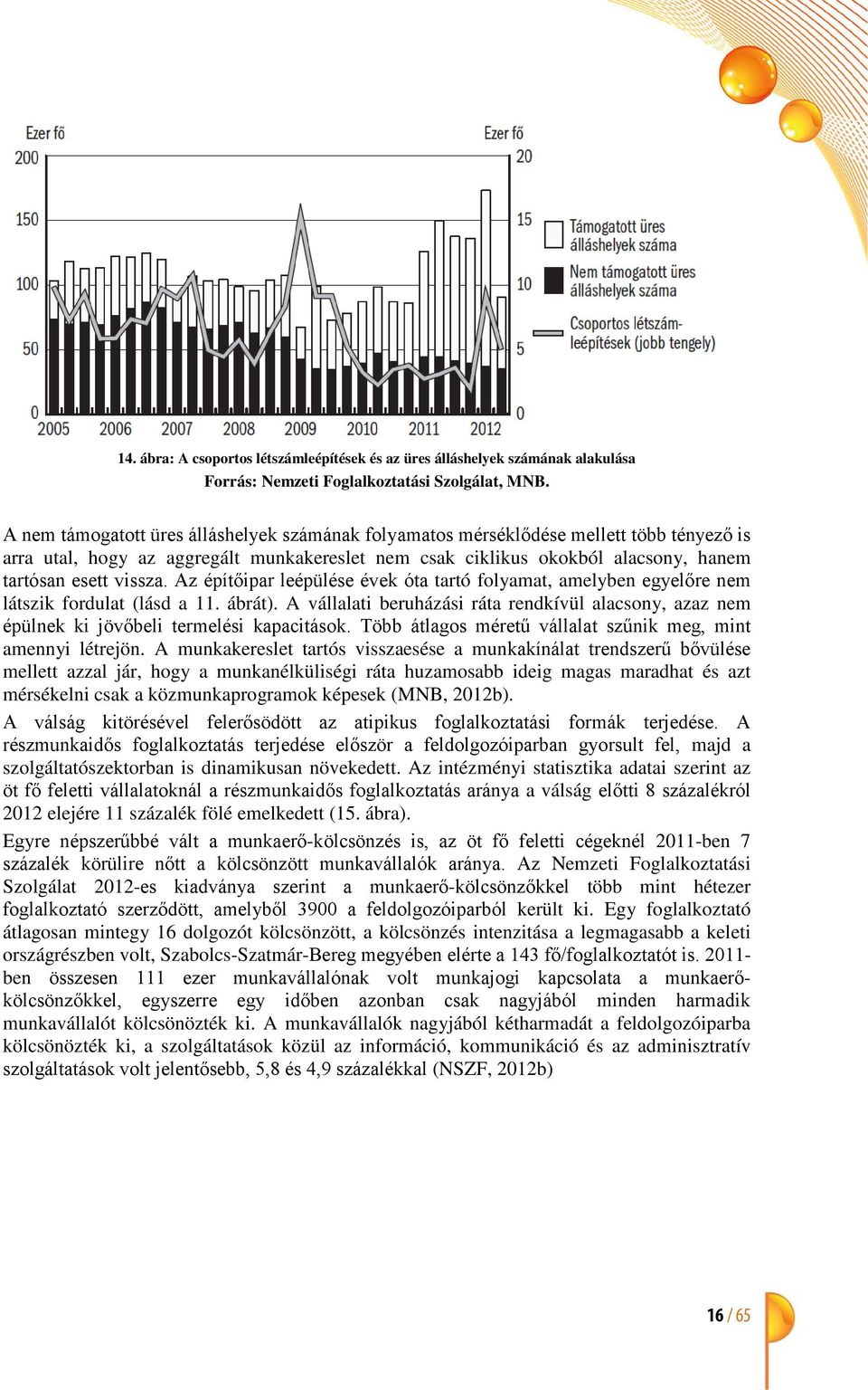 Az építőipar leépülése évek óta tartó folyamat, amelyben egyelőre nem látszik fordulat (lásd a 11. ábrát).