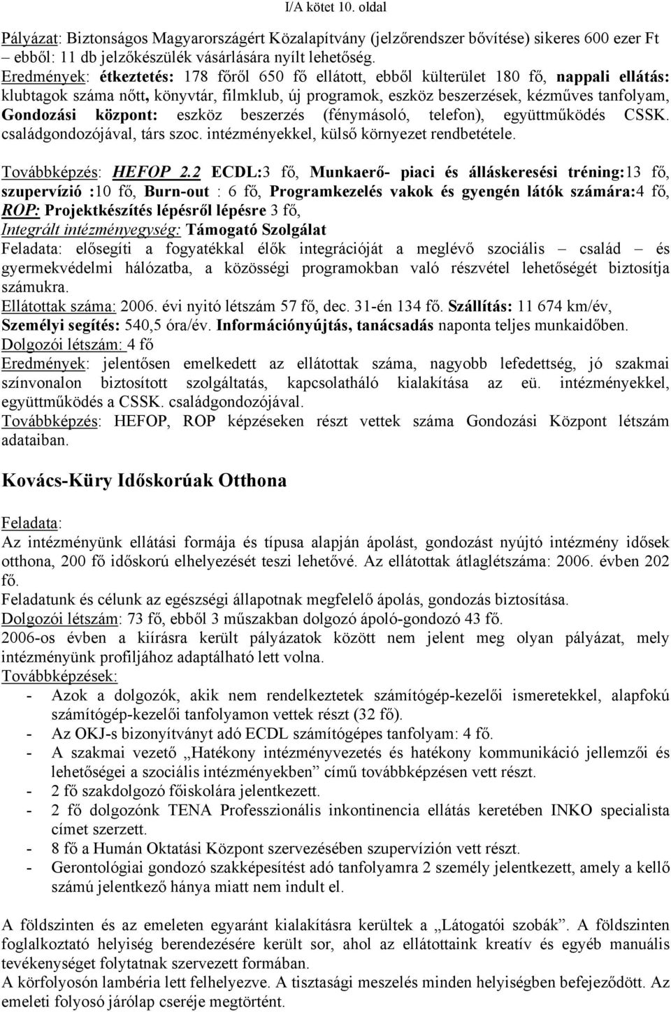 központ: eszköz beszerzés (fénymásoló, telefon), együttműködés CSSK. családgondozójával, társ szoc. intézményekkel, külső környezet rendbetétele. Továbbképzés: HEFOP 2.