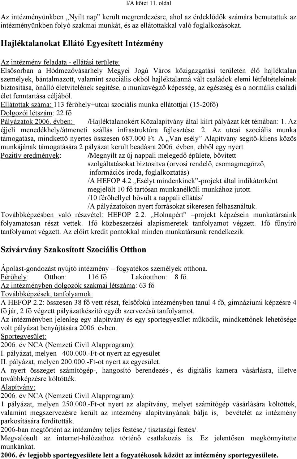 valamint szociális okból hajléktalanná vált családok elemi létfeltételeinek biztosítása, önálló életvitelének segítése, a munkavégző képesség, az egészség és a normális családi élet fenntartása