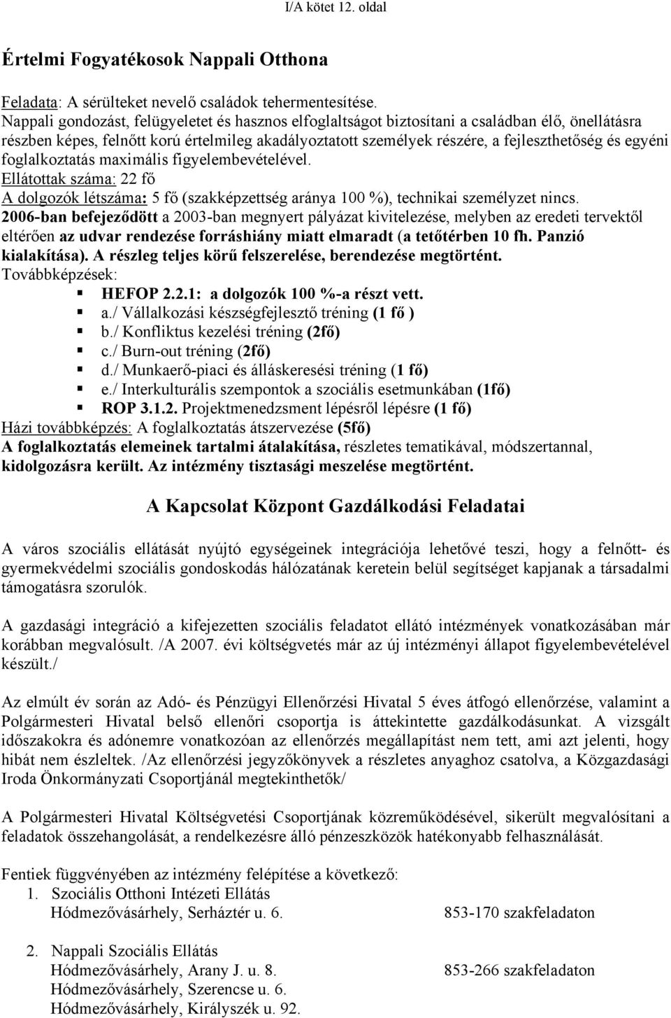 egyéni foglalkoztatás maximális figyelembevételével. Ellátottak száma: 22 fő A dolgozók létszáma: 5 fő (szakképzettség aránya 100 %), technikai személyzet nincs.