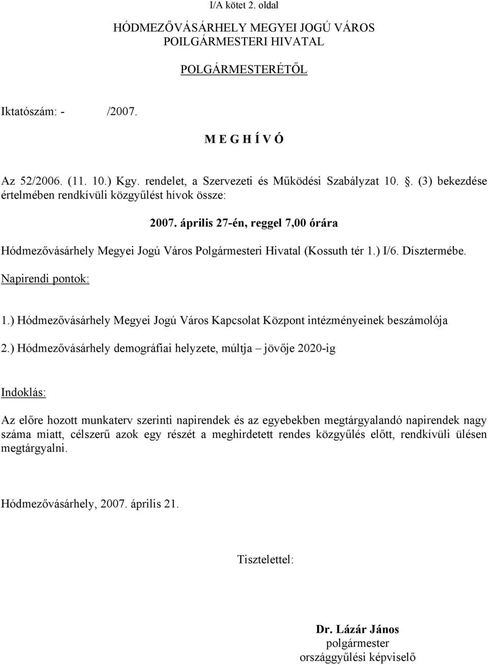 április 27-én, reggel 7,00 órára Hódmezővásárhely Megyei Jogú Város Polgármesteri Hivatal (Kossuth tér 1.) I/6. Dísztermébe. Napirendi pontok: 1.