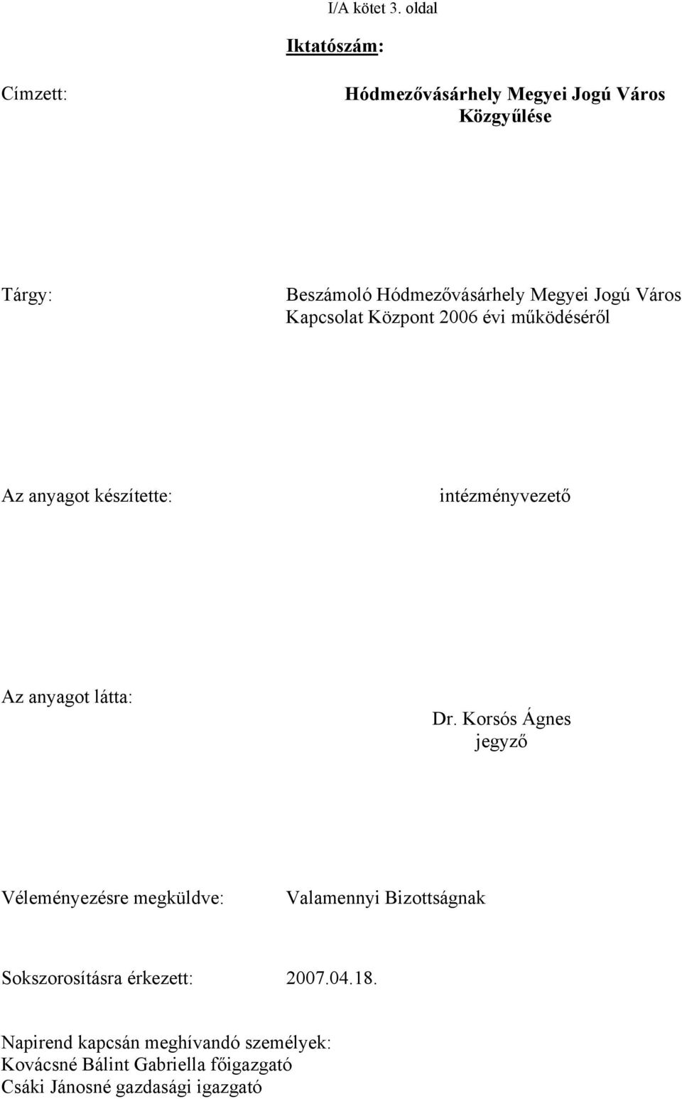 Jogú Város Kapcsolat Központ 2006 évi működéséről Az anyagot készítette: intézményvezető Az anyagot látta: Dr.