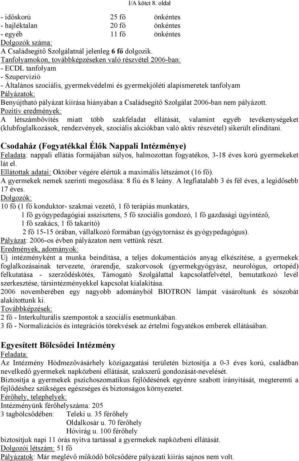 kiírása hiányában a Családsegítő Szolgálat 2006-ban nem pályázott.