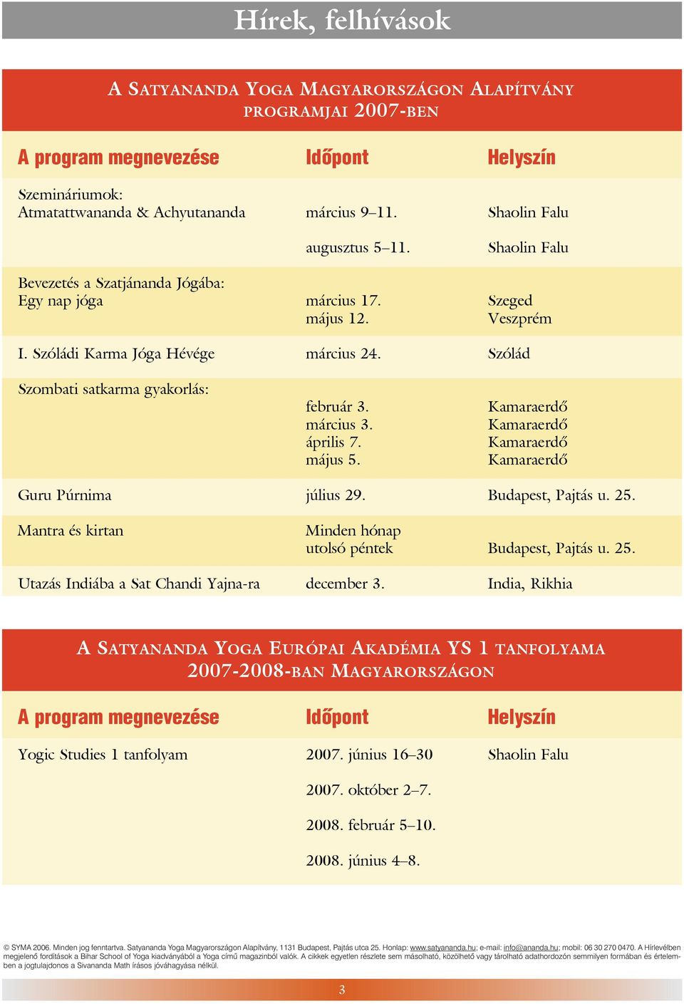 Szólád Szombati satkarma gyakorlás: február 3. március 3. április 7. május 5. Kamaraerdõ Kamaraerdõ Kamaraerdõ Kamaraerdõ Guru Púrnima július 29. Budapest, Pajtás u. 25.