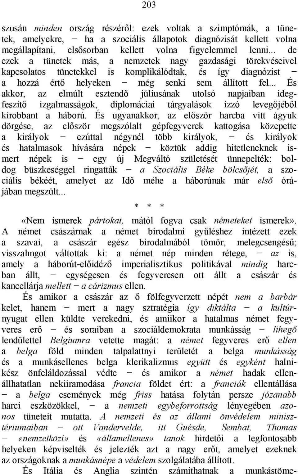 .. És akkor, az elmúlt esztendő júliusának utolsó napjaiban idegfeszítő izgalmasságok, diplomáciai tárgyalások izzó levegőjéből kirobbant a háború.