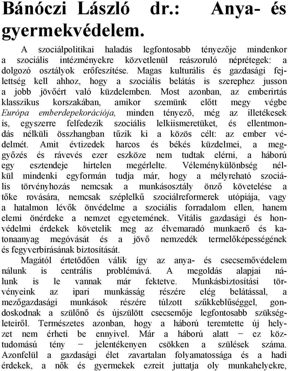 Most azonban, az emberirtás klasszikus korszakában, amikor szemünk előtt megy végbe Európa emberdepekorációja, minden tényező, még az illetékesek is, egyszerre felfedezik szociális lelkiismeretüket,