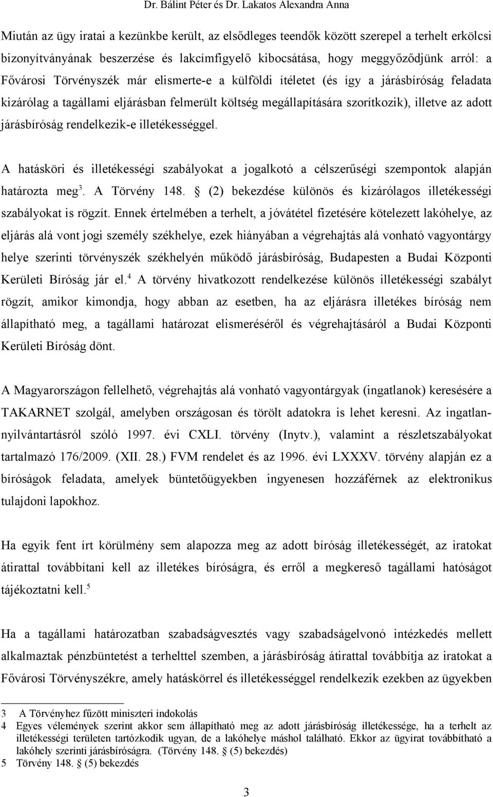 rendelkezik-e illetékességgel. A hatásköri és illetékességi szabályokat a jogalkotó a célszerűségi szempontok alapján határozta meg 3. A Törvény 148.