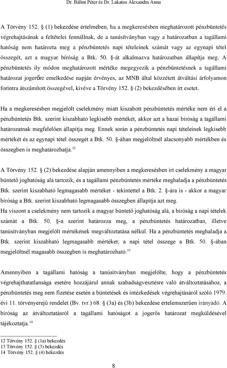 pénzbüntetés napi tételeinek számát vagy az egynapi tétel összegét, azt a magyar bíróság a Btk. 50. -át alkalmazva határozatban állapítja meg.