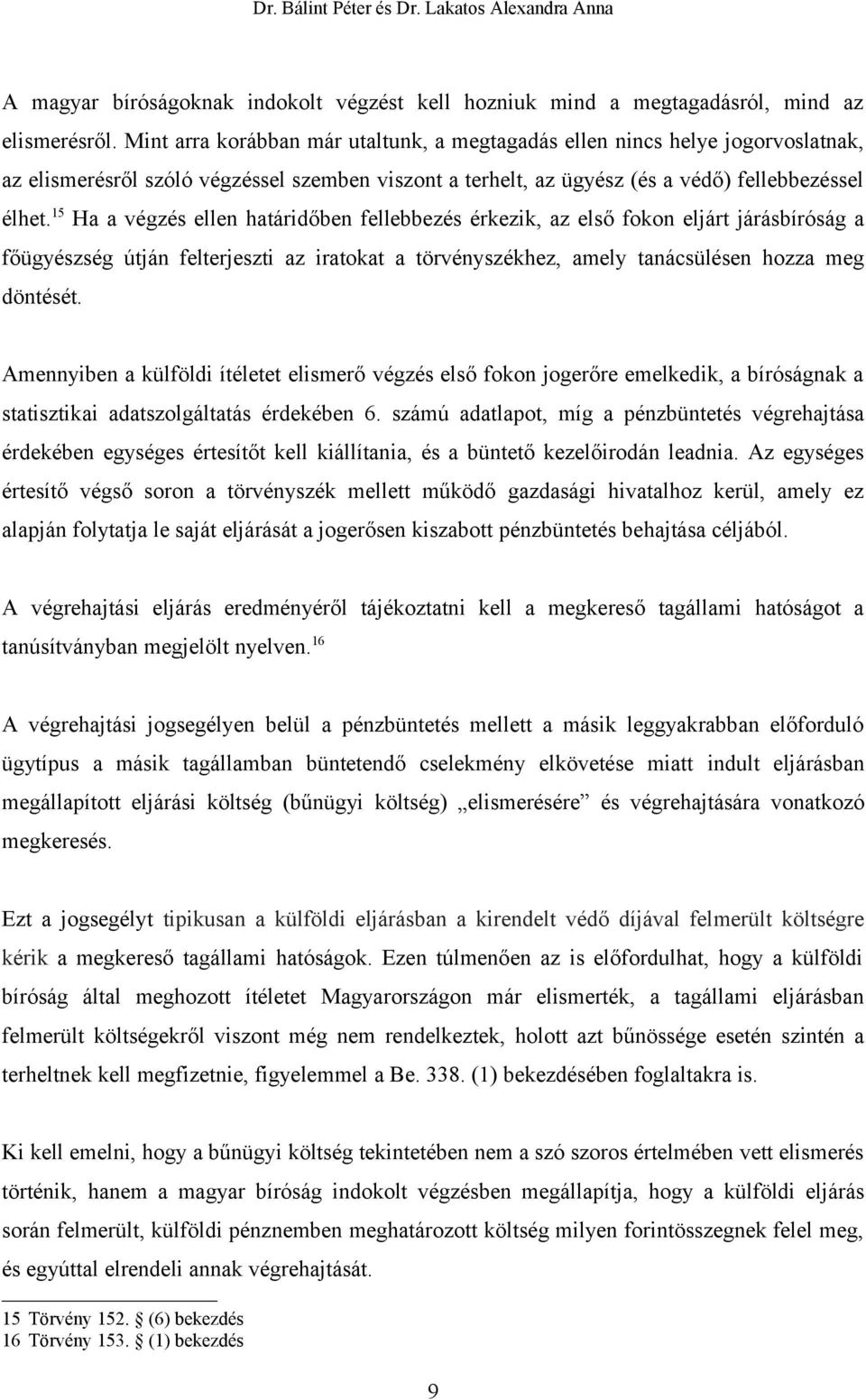 15 Ha a végzés ellen határidőben fellebbezés érkezik, az első fokon eljárt járásbíróság a főügyészség útján felterjeszti az iratokat a törvényszékhez, amely tanácsülésen hozza meg döntését.