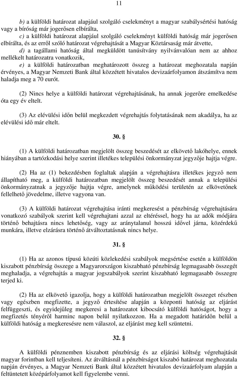 határozatra vonatkozik, e) a külföldi határozatban meghatározott összeg a határozat meghozatala napján érvényes, a Magyar Nemzeti Bank által közzétett hivatalos devizaárfolyamon átszámítva nem