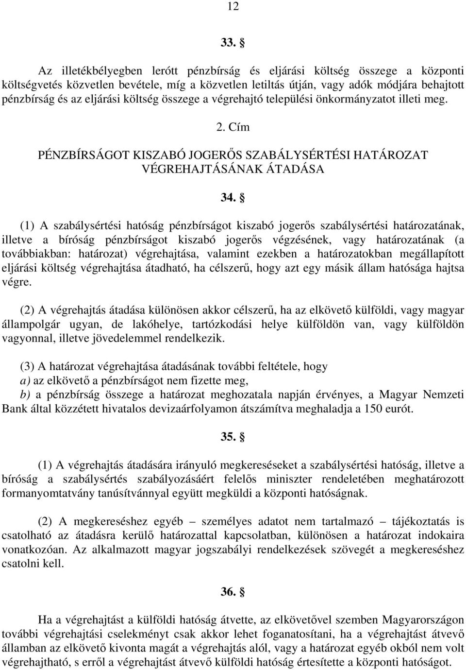 költség összege a végrehajtó települési önkormányzatot illeti meg. 2. Cím PÉNZBÍRSÁGOT KISZABÓ JOGERŐS SZABÁLYSÉRTÉSI HATÁROZAT VÉGREHAJTÁSÁNAK ÁTADÁSA 34.