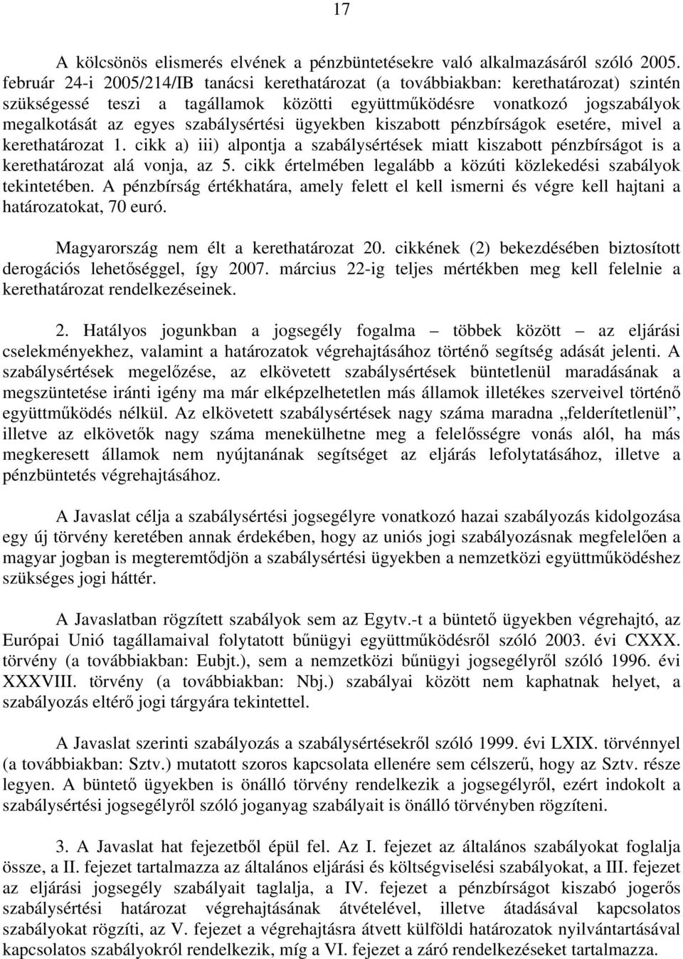 szabálysértési ügyekben kiszabott pénzbírságok esetére, mivel a kerethatározat 1. cikk a) iii) alpontja a szabálysértések miatt kiszabott pénzbírságot is a kerethatározat alá vonja, az 5.