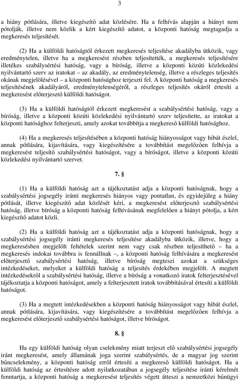 (2) Ha a külföldi hatóságtól érkezett megkeresés teljesítése akadályba ütközik, vagy eredménytelen, illetve ha a megkeresést részben teljesítették, a megkeresés teljesítésére illetékes szabálysértési