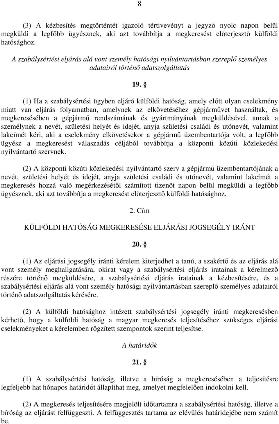 (1) Ha a szabálysértési ügyben eljáró külföldi hatóság, amely előtt olyan cselekmény miatt van eljárás folyamatban, amelynek az elkövetéséhez gépjárművet használtak, és megkeresésében a gépjármű