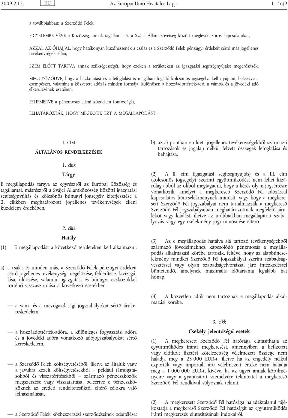 hogy hatékonyan küzdhessenek a csalás és a Szerződő Felek pénzügyi érdekeit sértő más jogellenes tevékenységek ellen, SZEM ELŐTT TARTVA annak szükségességét, hogy ezeken a területeken az igazgatási