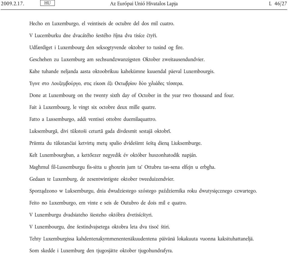 Kahe tuhande neljanda aasta oktoobrikuu kahekümne kuuendal päeval Luxembourgis. Έγινε στo Λουξεμβούργο, στις είκοσι έξι Οκτωβρίου δύο χιλιάδες τέσσερα.