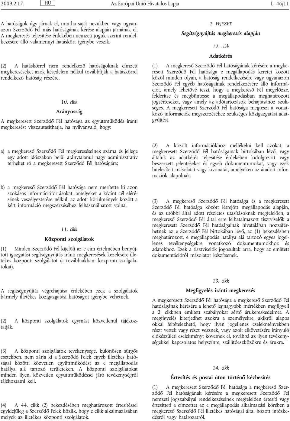 (2) A hatáskörrel nem rendelkező hatóságoknak címzett megkereséseket azok késedelem nélkül továbbítják a hatáskörrel rendelkező hatóság részére. 10.