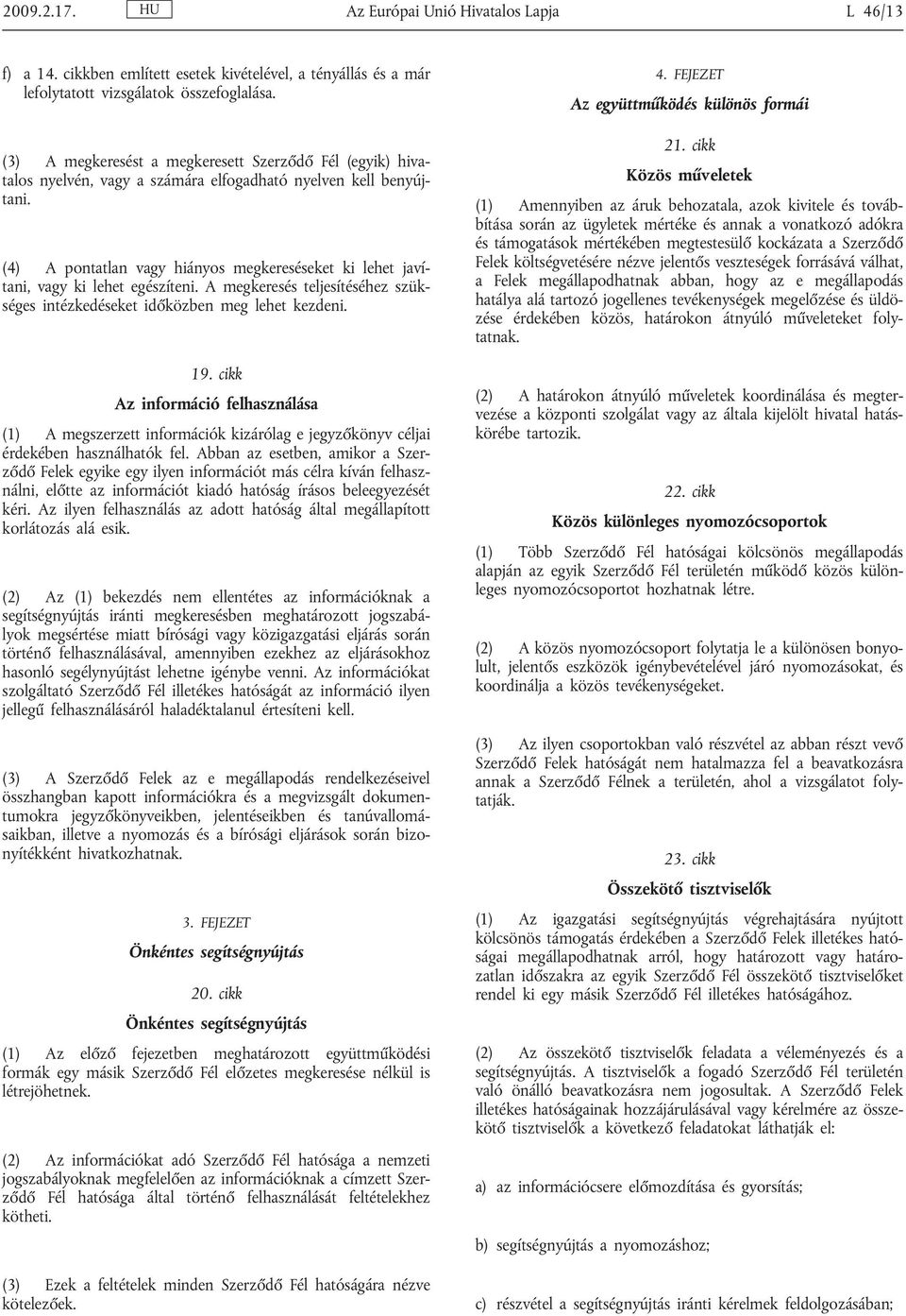 (4) A pontatlan vagy hiányos megkereséseket ki lehet javítani, vagy ki lehet egészíteni. A megkeresés teljesítéséhez szükséges intézkedéseket időközben meg lehet kezdeni. 19.