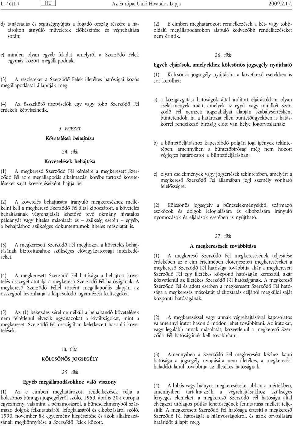 megállapodásokon alapuló kedvezőbb rendelkezéseket nem érintik. e) minden olyan egyéb feladat, amelyről a Szerződő Felek egymás között megállapodnak.