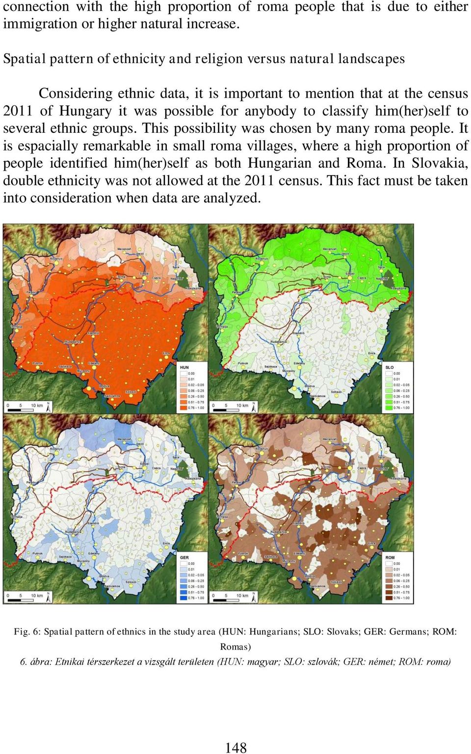 him(her)self to several ethnic groups. This possibility was chosen by many roma people.