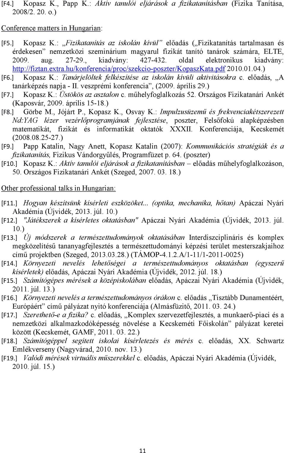 : Tanárjelöltek felkészítése az iskolán kívüli aktivitásokra c. előadás, A tanárképzés napja - II. veszprémi konferencia, (2009. április 29.) [F7.] Kopasz K.: Üstökös az asztalon c.