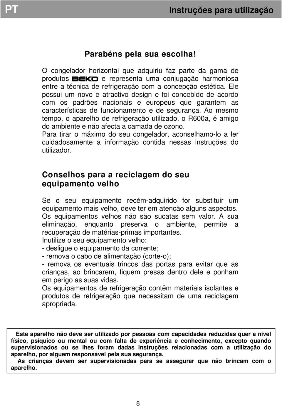 Ele possui um novo e atractivo design e foi concebido de acordo com os padrões nacionais e europeus que garantem as características de funcionamento e de segurança.