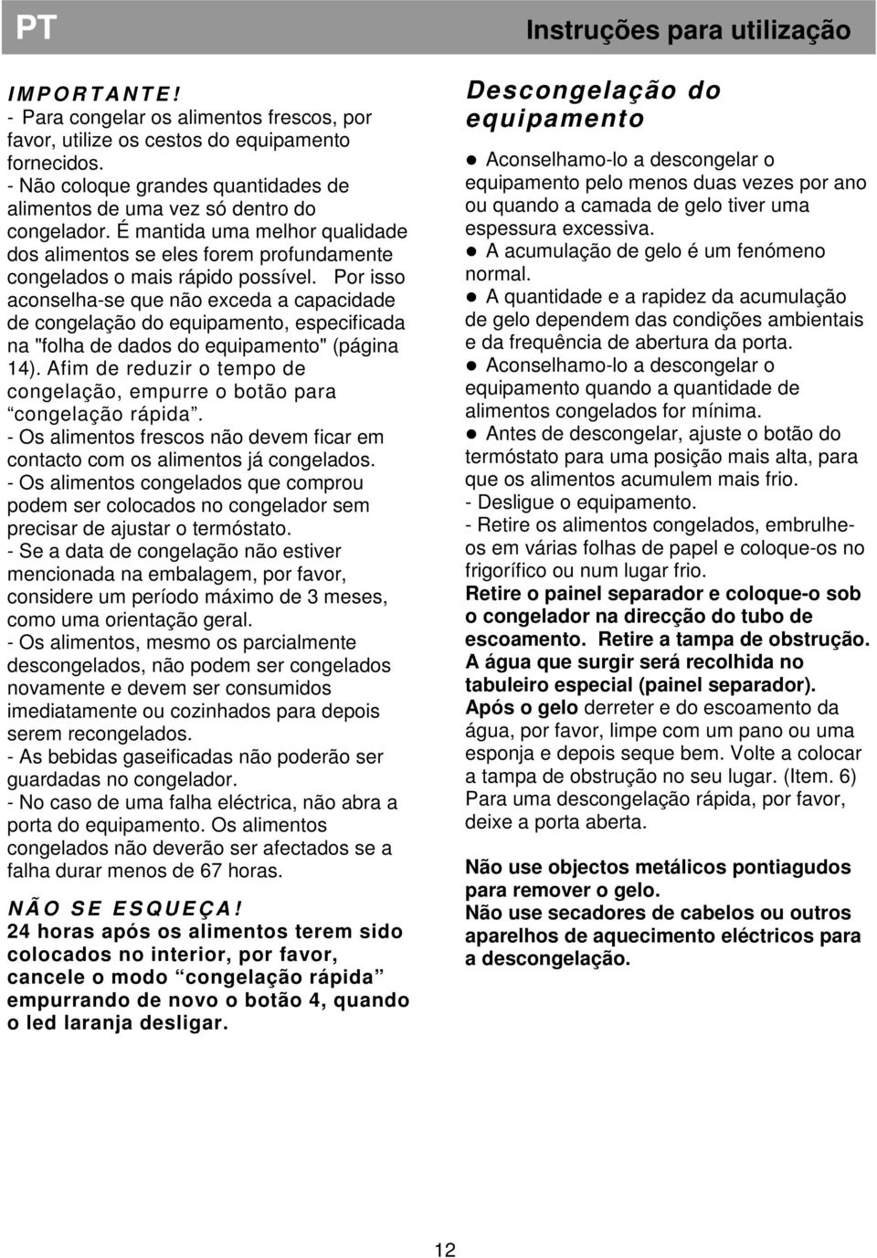 Por isso aconselha-se que não exceda a capacidade de congelação do equipamento, especificada na "folha de dados do equipamento" (página 14).