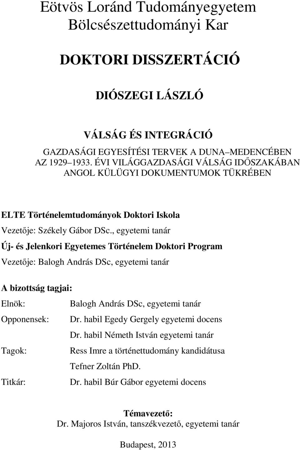 , egyetemi tanár Új- és Jelenkori Egyetemes Történelem Doktori Program Vezetője: Balogh András DSc, egyetemi tanár A bizottság tagjai: Elnök: Balogh András DSc, egyetemi tanár Opponensek: Dr.