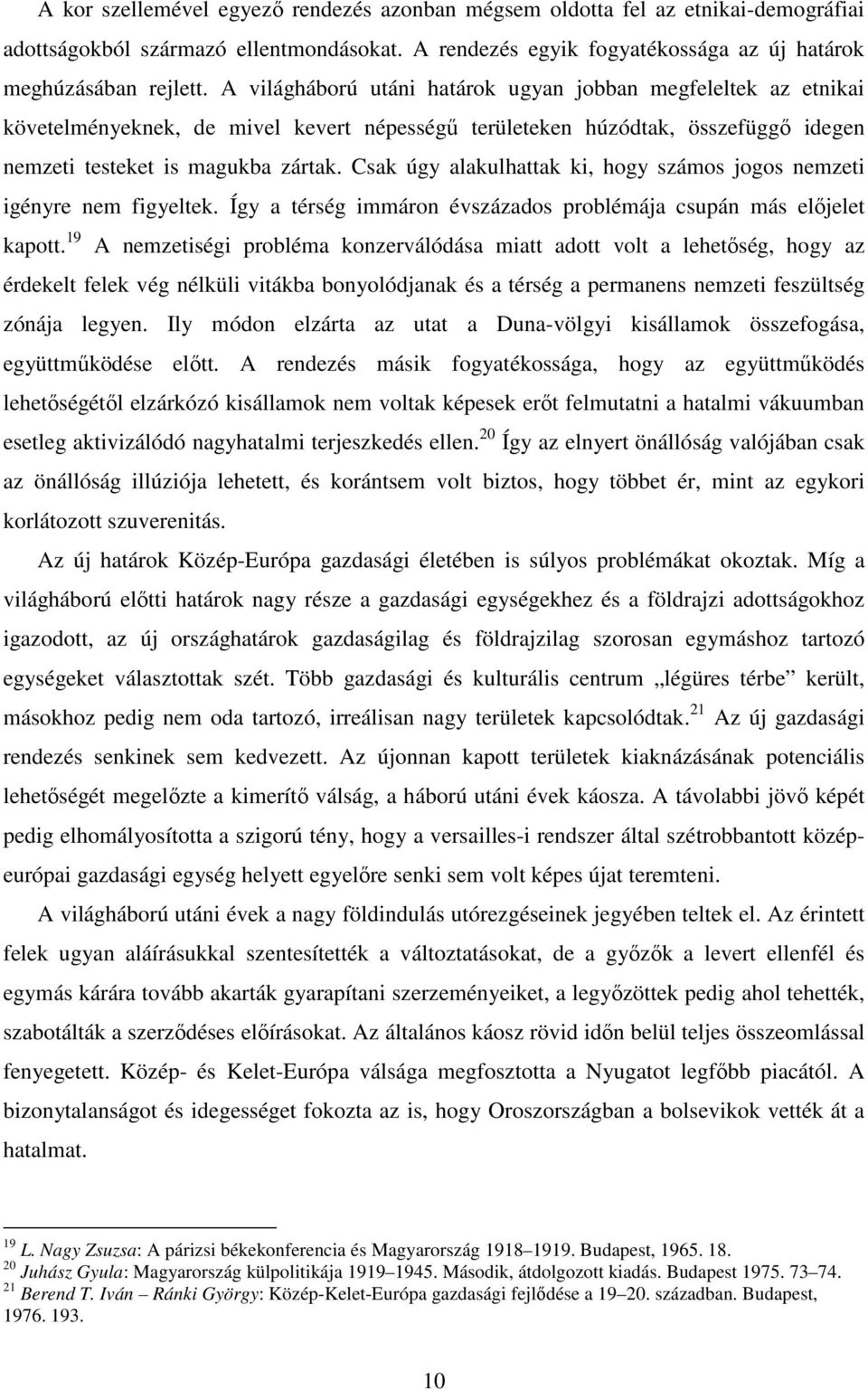 Csak úgy alakulhattak ki, hogy számos jogos nemzeti igényre nem figyeltek. Így a térség immáron évszázados problémája csupán más előjelet kapott.